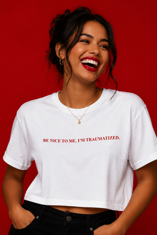 BE NICE TO ME. I'M TRAUMATIZED. - BY SLOAN